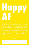Happy AF - The Authentic and Abundantly Delightful Musings of a Remarkably Optimistic Individual: A Truth Journal for Excessive Happiness (Honest AF