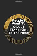 People I Want To Give A Flying Kick To The Head: Gag Gift Lined Notebook/Journal