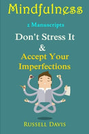 Mindfulness: 2 Manuscripts - Don't Stress It. Accept Your Imperfections