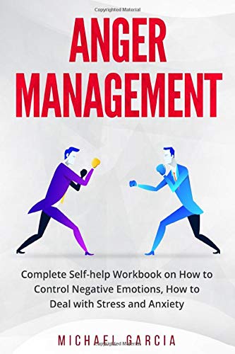 Anger Management: Complete Self-help Workbook on How to Control Negative Emotions. How to Deal with Stress and Anxiety