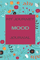 My Journey Mood Journal:: 60 Days of Tracking and Recording Your Stress .Anger and Happiness Levels (My Journey Mood Journals)