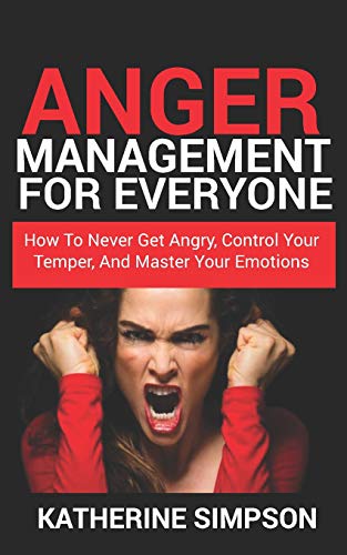 Anger Management For Everyone: How To Never get Angry. Control Your Temper. And Master Your Emotions (Anger Management Series)