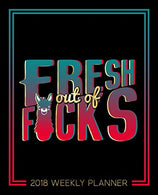 Fresh Out of F*cks: 2018 Weekly Planner Organizer & Calendar: 7"x9" Format for Portability: Black Teal & Coral