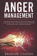 Anger Management: The Complete Psychologist&rsquo;s Guide to Recognizing and Controlling Anger - Develop Emotional Self-Awareness and Eliminate Anxi