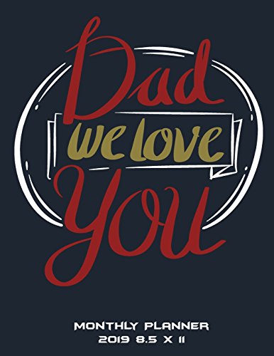 Dad We Love You: Monthly Planner 2019 8.5 x 11: 2019 New Year Gift. Monthly Calendar Book 2019. Weekly/Monthly/Yearly Calendar Journal. Large 8.5&qu