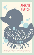Mindfulness for Parents: Finding Your Way to a Calmer Happier Family