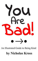 You Are Bad!: An Illustrated Guide to Being Kind