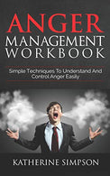 Anger Management Workbook: Simple Techniques To Understand And Control Anger Easily (Anger Management Series)