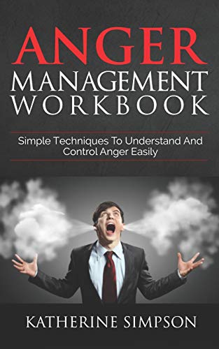 Anger Management Workbook: Simple Techniques To Understand And Control Anger Easily (Anger Management Series)