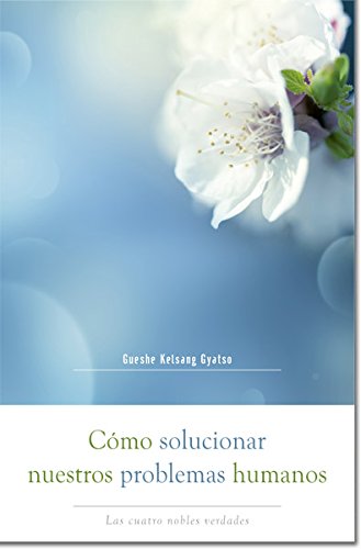 C&oacute;mo solucionar nuestros problemas humanos (How to Solve Our Human Problems): Las cuatro nobles verdades (Spanish Edition)