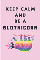 Keep Calm And Be A Slothicorn: A Cute Sloth Unicorn Journal. College Ruled Lined Notebook For Girls