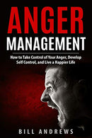 Anger Management: How to Take Control of Your Anger. Develop Self Control. and Live a Happier Life (Part 1- Anger Management Series)