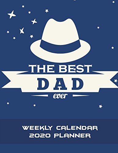 The Best Dad Ever: Weekly Calendar 2020 Planner: Best Gift. Weekly Calendar Book 2020. Weekly/Monthly/Yearly Calendar Journal. Large 8.5" x 11&