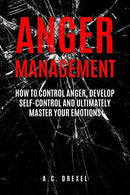 Anger Management: How to Control Anger. Develop Self-Control and Ultimately Maste (Self-Help. Anger Management. Stress. Emotions. Anxiety)
