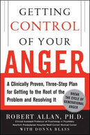 Getting Control of Your Anger: A Clinically-Proven. 3-Step Program for Getting to the Root of the Problem and Resolving It