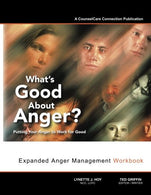 What&rsquo;s Good About Anger? Putting Your Anger to Work for Good: Expanded Anger Management Workbook
