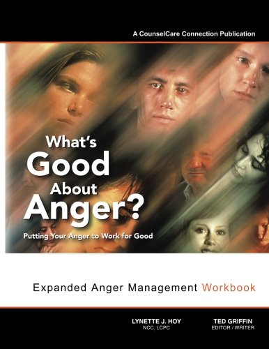 What&rsquo;s Good About Anger? Putting Your Anger to Work for Good: Expanded Anger Management Workbook