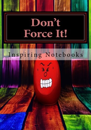 Don't Force It!: Inspirational. Angry. Stress-Relief Notebooks. Diaries & Journals (110 Lined Pages 7 x 10)