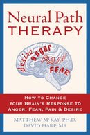 Neural Path Therapy: How to Change Your Brain's Response to Anger. Fear. Pain. and Desire