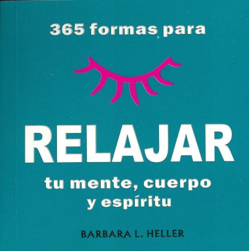 365 formas para relajar tu mente. cuerpo y espiritu/ 365 ways to relax your mind. body and spirit (Spanish Edition)