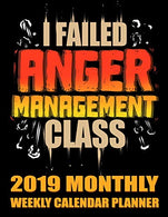 I Failed Anger Management Class 2019 Monthly Weekly Calendar Planner: Simple and Practical Schedule Organizer For Angry People (Funny Angry 2019 Pla