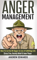 Anger Management: How To Let Go Of Anger & Live A Fulfilling Life - Stress Free. Anxiety Relief & Inner Peace