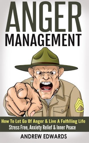 Anger Management: How To Let Go Of Anger & Live A Fulfilling Life - Stress Free. Anxiety Relief & Inner Peace