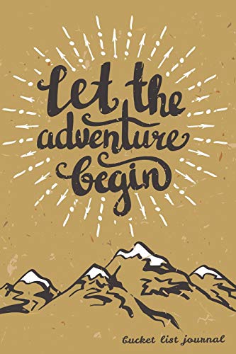 Let The Adventure Begin Bucket List Journal: Create and Record Your 100 Bucket List Ideas. Goals. and Dreams to Live an Inspired Life with this Hand