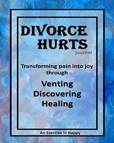 Divorce Hurts: An Exercise in Happy; Learning to Transform Pain into Joy through Venting. Discovering. Healing &ndash;8&rdquo;x10&rdquo;; 210 lined
