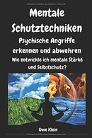 Mentale Schutztechniken - Psychische Angriffe erkennen und abwehren: Wie entwickle ich mentale St&auml;rke und Selbstschutz? (German Edition)