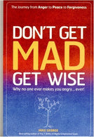 Don't Get Mad. Get Wise: Why No One Ever Makes You Angry... Ever!