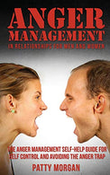 Anger Management In Relationships For Men And Women: The Anger Management Self-Help Guide For Self Control And Avoiding The Anger Trap