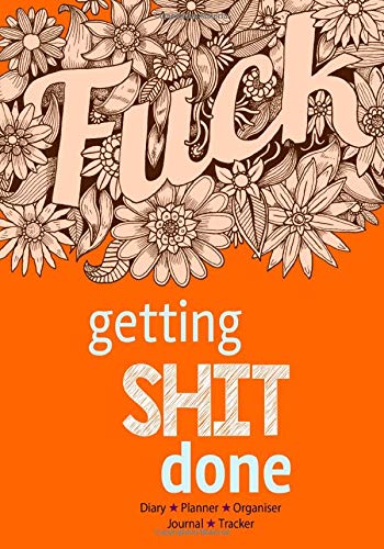 Getting Shit Done - Diary. Planner. Organiser. Journal and Tracker: Weekly. Monthly and Yearly Blank Date Planner / Organiser / Journal with swear w