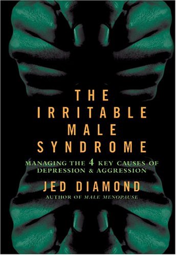 The Irritable Male Syndrome: Managing the Four Key Causes of Depression and Aggression