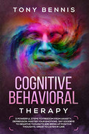 Cognitive Behavioral Therapy: 11 Powerful Steps to Freedom from Anxiety. Depression. Master Your Emotions. Say Goodbye to Negative Thoughts and Brin