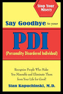 Say Goodbye to Your PDI (Personality Disordered Individuals): Recognize People Who Make You Miserable and Eliminate Them from Your Life &ndash; for