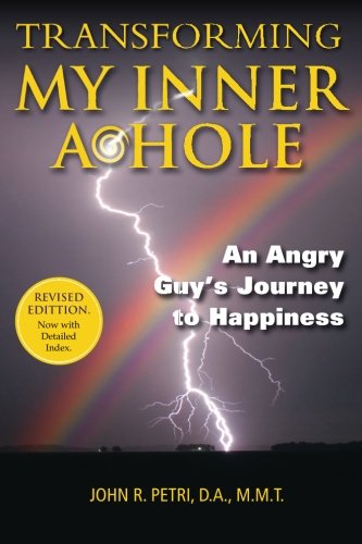 Transforming My Inner A*Hole!: An Angry Guys Journey to Happiness (Volume 1)