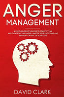 Anger Management: A Psychologist's Guide to Identifying and Controlling Anger - Master Your Emotions and Regain Control of Your Life (Anger Manageme