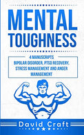 Mental Toughness: 4 Manuscripts - Bipolar Disorder. PTSD Recovery. Stress Management AND Anger Management