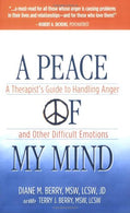 A Peace of My Mind: A Therapist's Guide to Handling Anger and Other Difficult Emotions