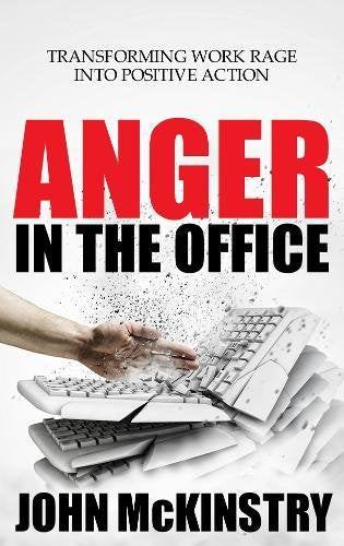 Anger in the Office: Transforming Work Rage Into Positive Action