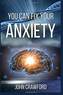 You Can Fix Your Anxiety: A Power Guide To Eliminating Stress. Anxiety. And Depression