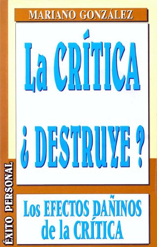 La Critica Destruye? Los Efectos Daninos de la Critica (Exito Personal) (Spanish Edition)