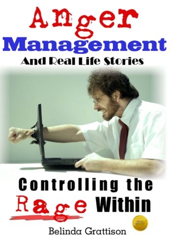 Anger Management And Real Life Stories: Controlling the Rage Within
