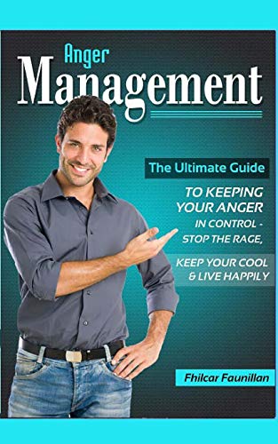 Anger Management: The Ultimate Guide to Keeping Your Anger in Control &ndash; Stop the Rage. Keep Your Cool. and Live Happily