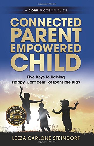 Connected Parent. Empowered Child: Five Keys to Raising Happy. Confident. Responsible Kids (A CORE Success&reg; Guide) (Volume 1)