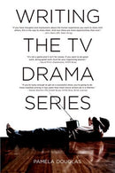 Writing the TV Drama Series: How to Succeed as a Professional Writer in TV