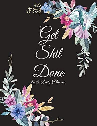 Get Shit Done: 2019 Daily Planner: Flowers. Daily Calendar Book 2019. Weekly/Monthly/Yearly Calendar Journal. Large 8.5" x 11" 365 Daily j