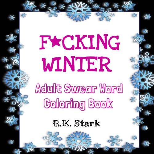 Winter Adult Coloring Book: F*cking Winter Swear Word Coloring Book (F*cking Seasons Swear Word Coloring Books for Adults) (Volume 1)