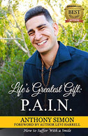 Life's Greatest Gift: P.A.I.N.: How to Suffer With a Smile